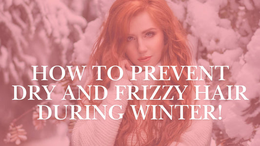 How to Prevent Dry and Frizzy Hair During Winter!