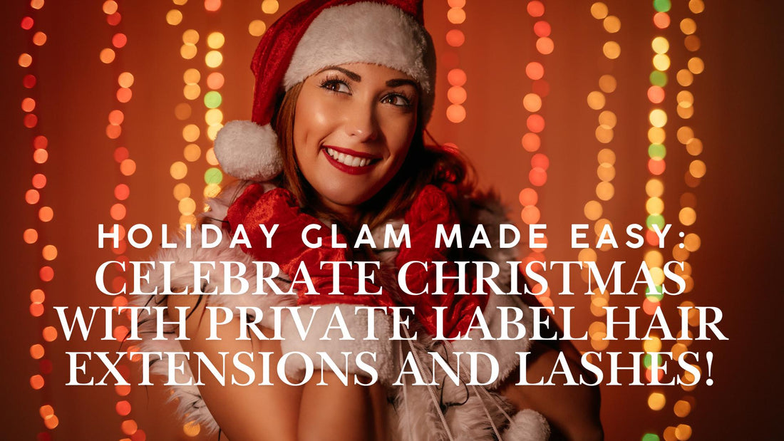 Holiday Glam Made Easy: Celebrate Christmas with Private Label Hair Extensions and Lashes!